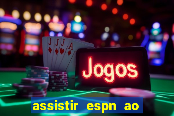 assistir espn ao vivo online gratis